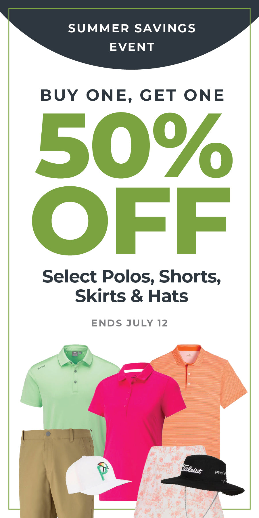 Summer Savings Event: Buy One, Get One 50% Off Select Polos, Shorts, Skirts & Hats! Ends July 12.